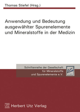 Thomas Stiefel (Hrsg.): Anwendung und Bedeutung ausgewählter Spurenelemente und Mineralstoffe in der Medizin