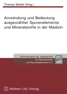 Thomas Stiefel (Hrsg.): Anwendung und Bedeutung ausgewählter Spurenelemente und Mineralstoffe in der Medizin