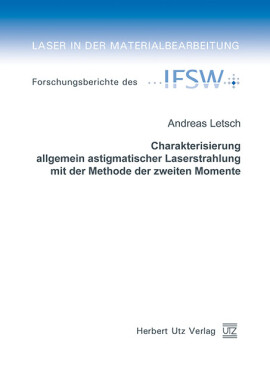 Andreas Letsch: Charakterisierung allgemein astigmatischer Laserstrahlung mit der Methode der zweiten Momente