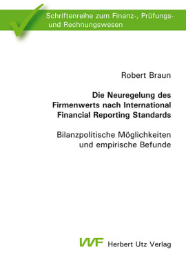 Robert Braun: Die Neuregelung des Firmenwerts nach International Financial Reporting Standards