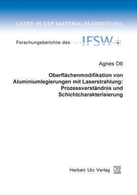Agnes Ott: Oberflächenmodifikation von Aluminiumlegierungen mit Laserstrahlung: Prozessverständnis und Schichtcharakterisierung
