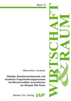 Maximilian Levasier: Globaler Standortwettbewerb und räumliche Fragmentierungsprozesse bei Büroimmobilien-Investitionen am Beispiel São Paulo