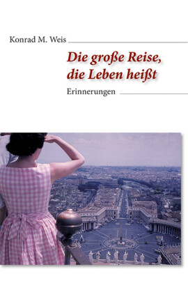 Konrad M. Weis: Die große Reise, die Leben heißt