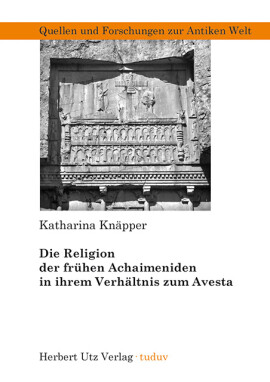 Katharina Knäpper: Die Religion der frühen Achaimeniden in ihrem Verhältnis zum Avesta