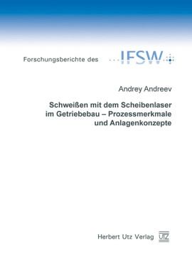 Andrey Andreev: Schweißen mit dem Scheibenlaser im Getriebebau – Prozessmerkmale und Anlagenkonzepte
