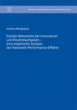Andrea Bergbauer: Soziale Netzwerke bei innovativen und Routineaufgaben – eine empirische Analyse der Netzwerk-Performance-Effekte
