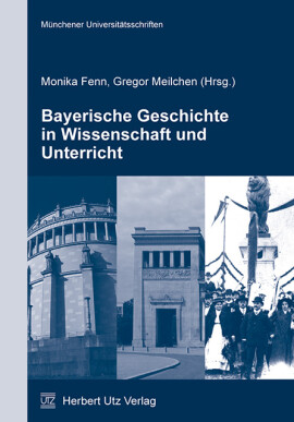 Monika Fenn, Gregor Meilchen (Hrsg.): Bayerische Geschichte in Wissenschaft und Unterricht