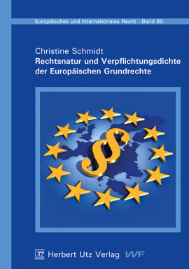 Christine Schmidt: Rechtsnatur und Verpflichtungsdichte der Europäischen Grundrechte
