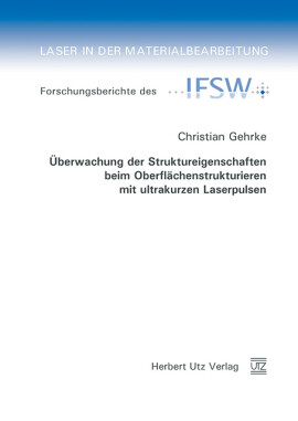 Christian Gehrke: Überwachung der Struktureigenschaften beim Oberflächenstrukturieren mit ultrakurzen Laserpulsen