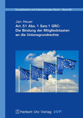 Jan Heuer: Art. 51 Abs. 1 Satz 1 GRC: Die Bindung der Mitgliedstaaten an die Unionsgrundrechte
