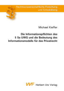 Michael Kieffer: Die Informationspflichten des § 5a UWG und die Bedeutung des Informationsmodells für das Privatrecht