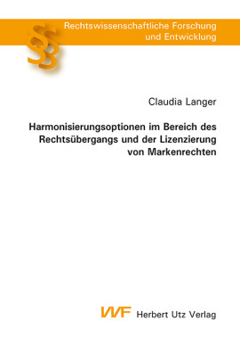 Claudia Langer: Harmonisierungsoptionen im Bereich des Rechtsübergangs und der Lizenzierung von Markenrechten