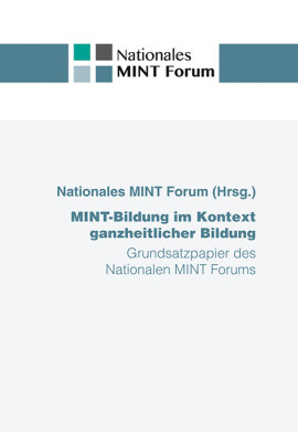 Nationales MINT Forum (Hrsg.): MINT-Bildung im Kontext ganzheitlicher Bildung
