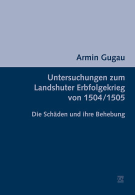 Armin Gugau: Untersuchungen zum Landshuter Erbfolgekrieg von 1504/1505