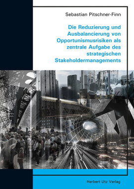 Sebastian Pitschner-Finn: Die Reduzierung und Ausbalancierung von Opportunismusrisiken als zentrale Aufgabe des strategischen Stakeholdermanagements