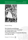 Simone König: Die Gedenkveranstaltungen zur Erinnerung an den Widerstand der Weißen Rose an der Ludwig-Maximilians-Universität München von 1945 bis 1968