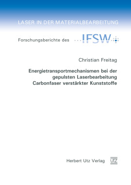 Christian Freitag: Energietransportmechanismen bei der gepulsten Laserbearbeitung Carbonfaser verstärkter Kunststoffe