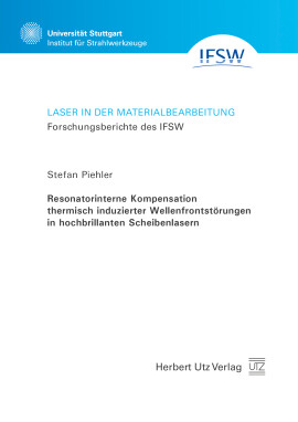 Stefan Piehler: Resonatorinterne Kompensation thermisch induzierter Wellenfrontstörungen in hochbrillanten Scheibenlasern