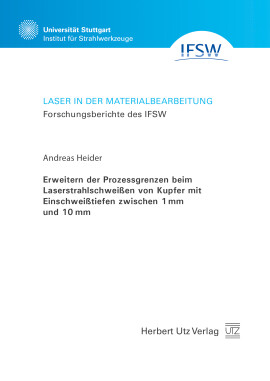 Andreas Heider: Erweitern der Prozessgrenzen beim Laserstrahlschweißen von Kupfer mit Einschweißtiefen zwischen 1 mm und 10 mm