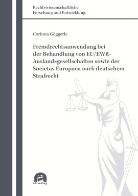 Corinna Göggerle: Fremdrechtsanwendung bei der Behandlung von EU/EWR-Auslandsgesellschaften sowie der Societas Europaea nach deutschem Strafrecht
