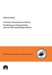 Alberto Bardi: Persische Astronomie in Byzanz. Ein Beitrag zur Byzantinistik und zur Wissenschaftsgeschichte