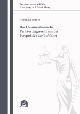 Dominik Forstner: Das US-amerikanische Tarifvertragsrecht aus der Perspektive der Luftfahrt