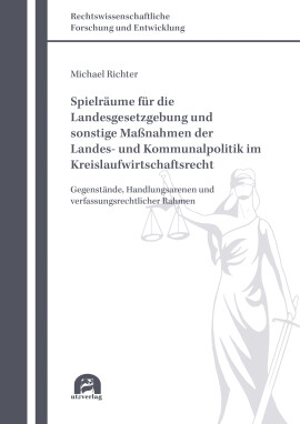 Michael Richter: Spielräume für die Landesgesetzgebung und sonstige Maßnahmen der Landes- und Kommunalpolitik im Kreislaufwirtschaftsrecht