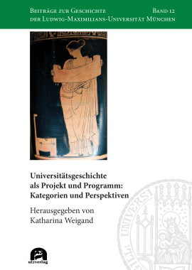 Katharina Weigand (Hrsg.): Universitätsgeschichte als Projekt und Programm: Kategorien und Perspektiven