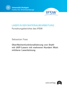 Sebastian Faas: Oberflächenfunktionalisierung von Stahl mit UKP-Lasern mit mehreren Hundert Watt mittlerer Laserleistung