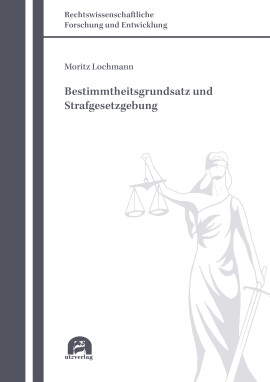 Moritz Lochmann: Bestimmtheitsgrundsatz und Strafgesetzgebung