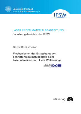 Oliver Bocksrocker: Mechanismen der Entstehung von Schnittunregelmäßigkeiten beim Laserschneiden mit 1 μm Wellenlänge