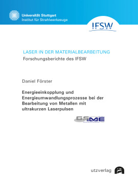Daniel Förster: Energieeinkopplung und Energieumwandlungsprozesse bei der Bearbeitung von Metallen mit ultrakurzen Laserpulsen