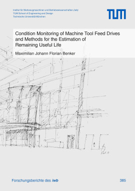Maximilian Johann Florian Benker: Condition Monitoring of Machine Tool Feed Drives and Methods for the Estimation of Remaining Useful Life