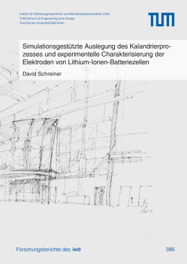David Schreiner: Simulationsgestützte Auslegung des Kalandrierprozesses und experimentelle Charakterisierung der Elektroden von Lithium-Ionen-Batteriezellen