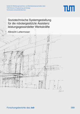 Albrecht Lottermoser: Soziotechnische Systemgestaltung für die robotergestützte Assistenz leistungsgewandelter Werkskräfte