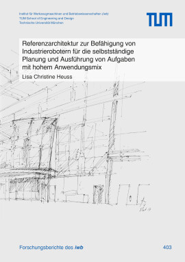 Lisa Christine Heuss: Referenzarchitektur zur Befähigung von Industrierobotern für die selbstständige Planung und Ausführung von Aufgaben mit hohem Anwendungsmix