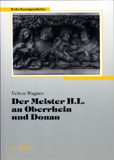Velten Wagner: Der Meister H. L. an Oberrhein und Donau