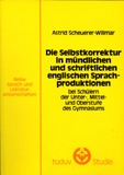 Astrid Scheuerer-Willmar: Die Selbstkorrektur in mündlichen und schriftlichen englischen Sprachproduktionen bei Schülern der Unter-, Mittel- und Oberstufe des Gymnasiums