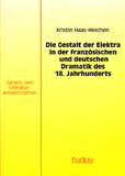 Kristin Haas-Heichen: Die Gestalt der Elektra in der französischen und deutschen Dramatik des 18. Jahrhunderts