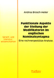 Andrea Brosch-Heiler: Funktionale Aspekte der Stellung der Modifikatoren im englischen Nominalsyntagma