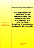 Wassiliki Papadopoulou-Ainalidou: Der altgriechische Unterricht in der Sekundarstufe des neugriechischen Schulwesens von 1836 bis 1976: implizite Erwartungen und explizite Lernziele