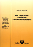 Sophia Springer: Die Tegernseer Altäre des Gabriel Mäleßkircher