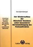Eva Spensberger: Der Wiederaufbau der Münchner Residenz unter besonderer Berücksichtigung des Festsaaltraktes