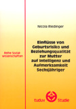 Nicola Riedinger: Einflüsse von Geburtsrisiko und Beziehungsqualität zur Mutter auf Intelligenz und Aufmerksamkeit Sechsjähriger