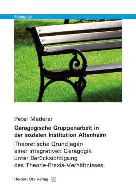 Peter Maderer: Geragogische Gruppenarbeit in der sozialen Institution Altenheim