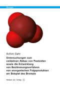 Achim Gahr: Untersuchungen zum oxidativen Abbau von Pestiziden sowie die Entwicklung von Bestimmungsverfahren von anorganischen Folgeprodukten am Beispiel des Bromats
