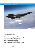 Matthias Heller: Untersuchung zur Steuerung und Robusten Regelung der Seitenbewegung von Hyperschall-Flugzeugen