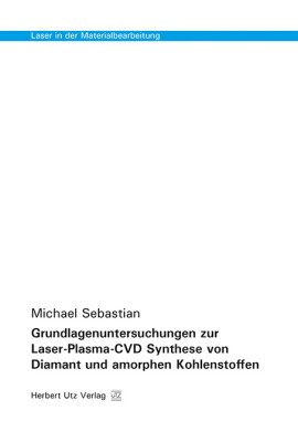 Michael Sebastian: Grundlagenuntersuchungen zur Laser-Plasma-CVD Synthese von Diamant und amorphen Kohlenstoffen