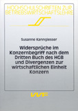 Susanne Kanngiesser: Widersprüche im Konzernbegriff nach dem Dritten Buch des HGB und Divergenzen zur wirtschaftlichen Einheit Konzern