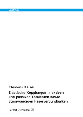 Clemens Kaiser: Elastische Kopplungen in aktiven und passiven Laminaten sowie dünnwandigen Faserverbundbalken